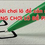 Chơi lô đề cần nhớ đến những điều này chotlo.com